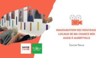 [Savoie News] Albertville, inauguration des nouveaux locaux de l’association Ma Chance Moi Aussi
