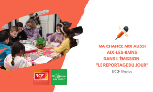 [RCF Radio] Ma Chance Moi Aussi Aix-les-Bains dans l'émission "le reportage du jour"