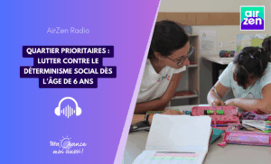 [AirZen Radio] Quartier prioritaires : lutter contre le déterminisme social dès l’âge de 6 ans