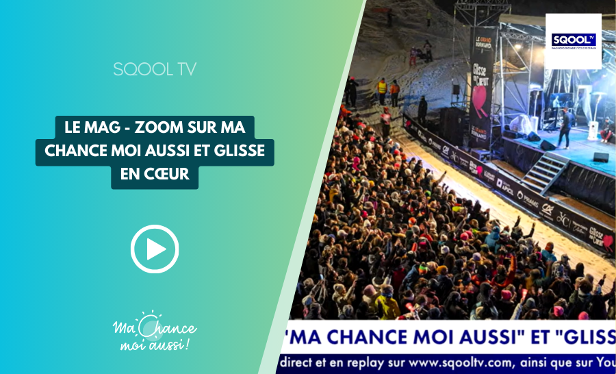 [SQOOL TV] Le Mag - Zoom sur Ma Chance Moi Aussi et Glisse en cœur